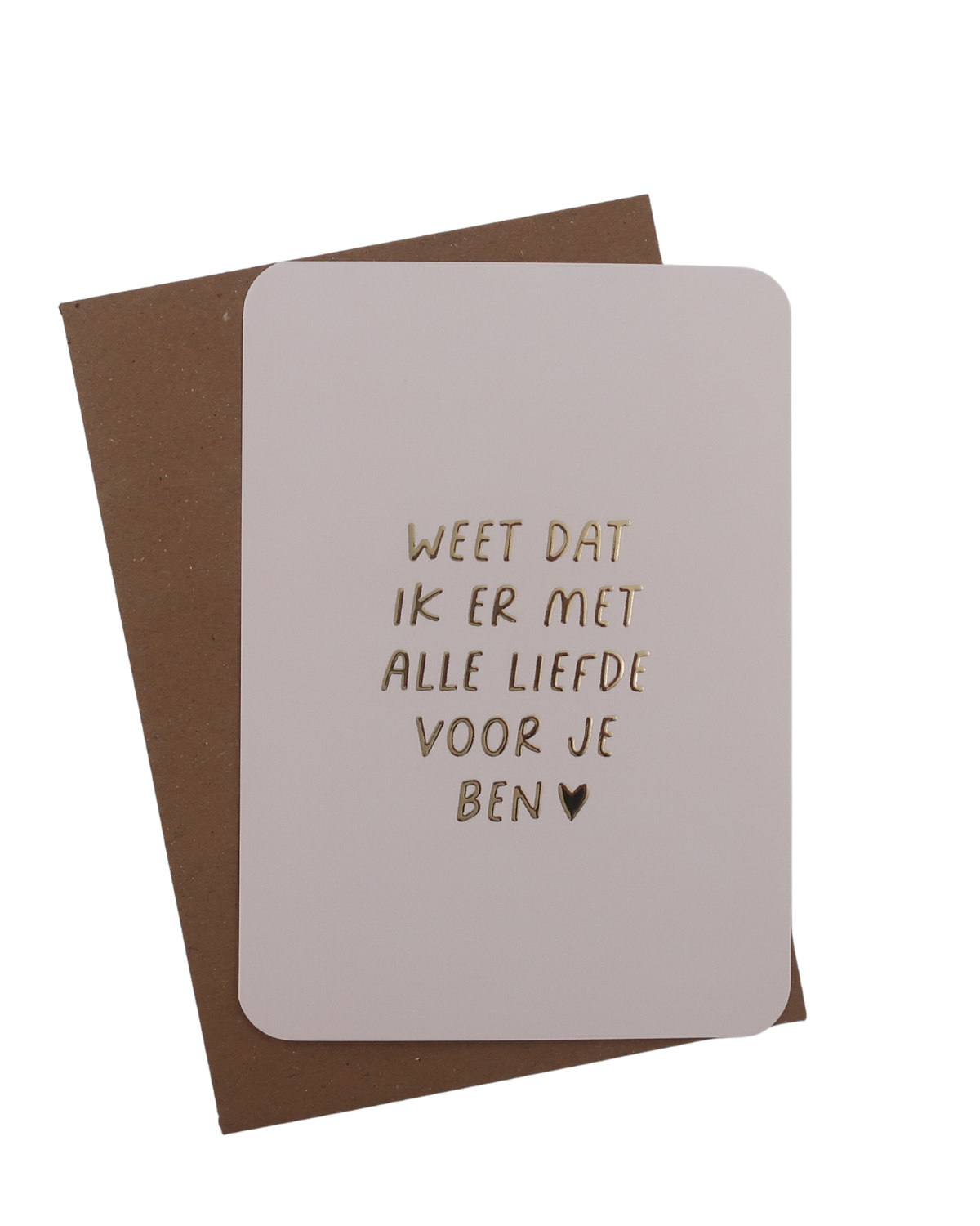 Wenskaart weet dat ik er met alle liefde voor je ben | Kaartjes van Maaike